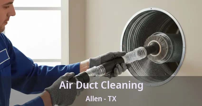 Air Duct Cleaning Allen - TX Air Duct Cleaning Allen - TX